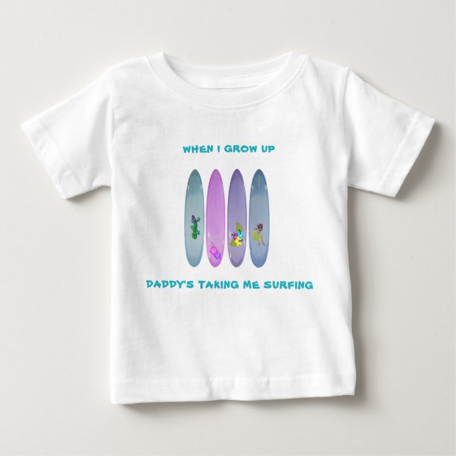 "When I Grow Up Daddy's Taking Me Surfing" Baby T-Shirt (Front)