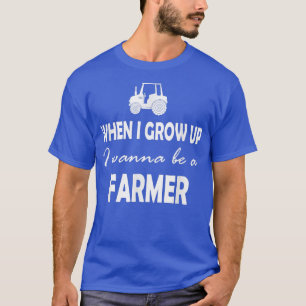 When I grow up I wanna be a farmer T-Shirt