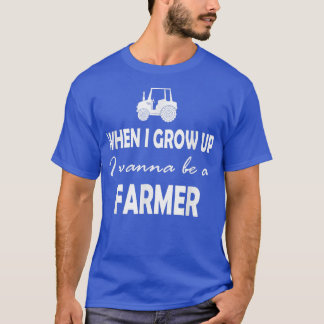 When I grow up I wanna be a farmer T-Shirt
