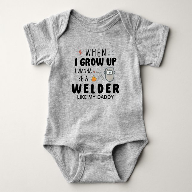 When I Grow up I Wanna Be a Welder Like My Daddy Baby Bodysuit (Front)