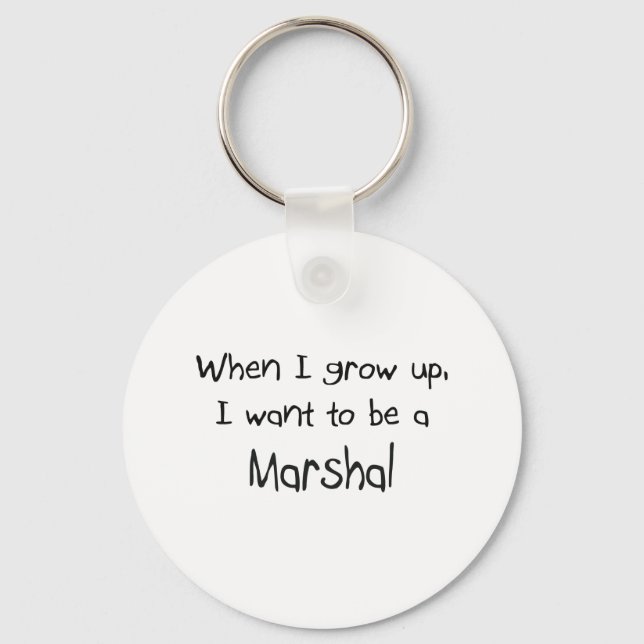 When I grow up I want to be a Marshal Key Ring (Front)