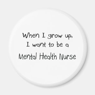 When I grow up I want to be a Mental Health Nurse Magnet