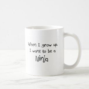 When I grow up I want to be a Ninja Coffee Mug