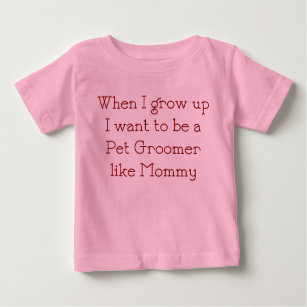 When I Grow Up I want to be a Pet Groomer like Mum Baby T-Shirt