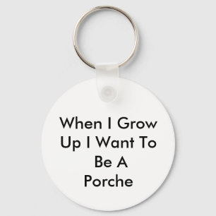 When I Grow Up I Want To Be A Porche Key Ring