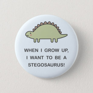 When I Grow Up, I Want To Be A Stegosaurus! 6 Cm Round Badge
