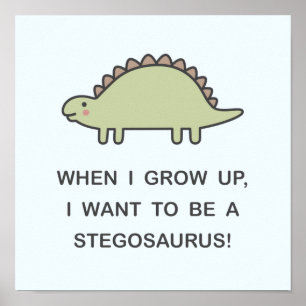 When I Grow Up, I Want To Be A Stegosaurus! Poster