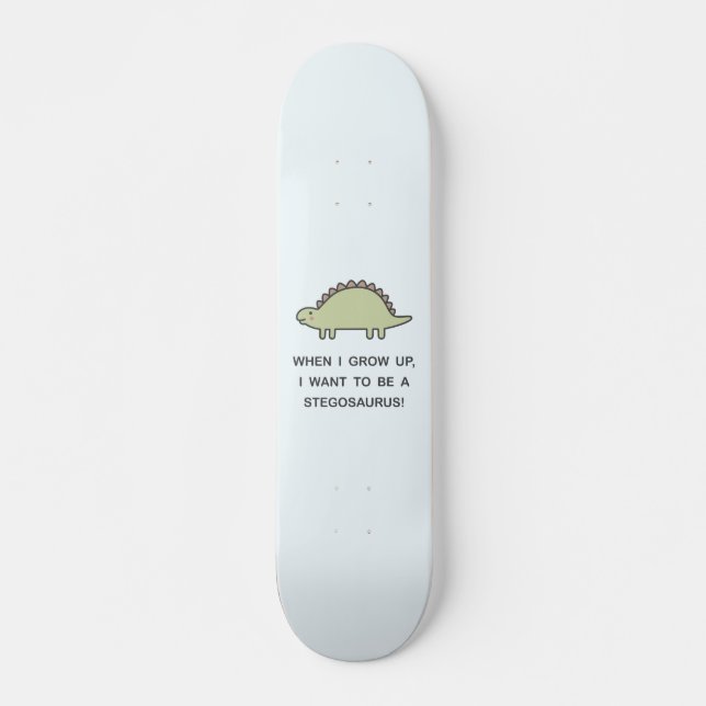 When I Grow Up, I Want To Be A Stegosaurus! Skateboard (Front)