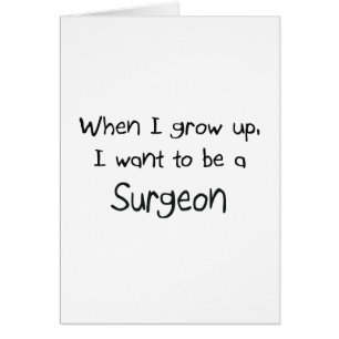When I grow up I want to be a Surgeon