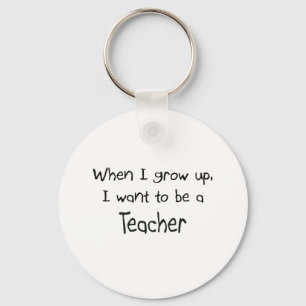 When I grow up I want to be a Teacher Key Ring