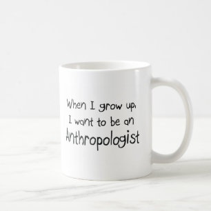 When I grow up I want to be an Anthropologist Coffee Mug