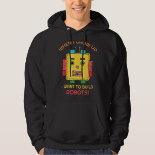 When I Grow Up I Want To Build Robots For Robot Fa Hoodie
