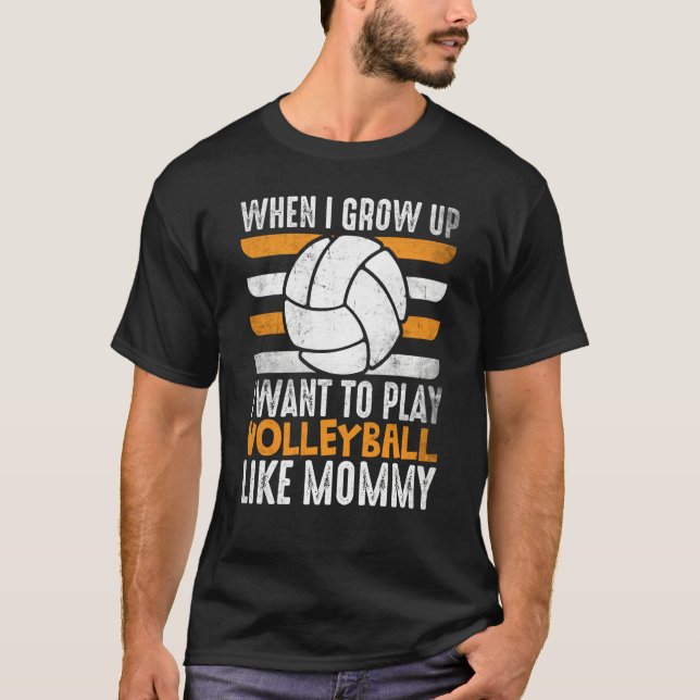 When I Grow Up I want To Play Volleyball Like Momm T-Shirt (Front)