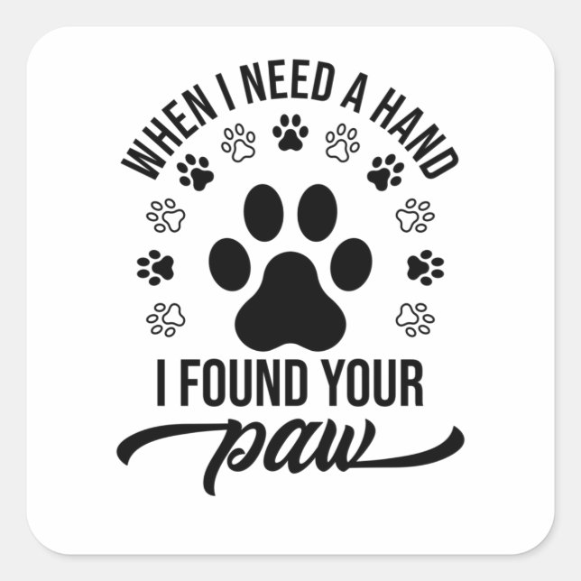 WHEN I NEED A HAND I FOUND YOUR Paw Square Sticker (Front)