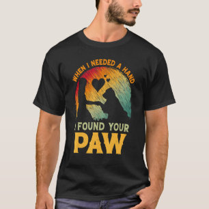 When I needed A Hand I Found Your Paw Dog Bestie B T-Shirt