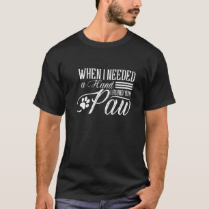 When I Needed A Hand I Found Your Paw Dog Love 1 T-Shirt
