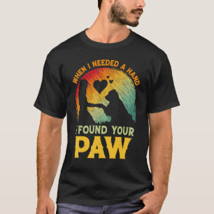 When I Needed A Hand I Found Your Paw Dog   Owner T-Shirt