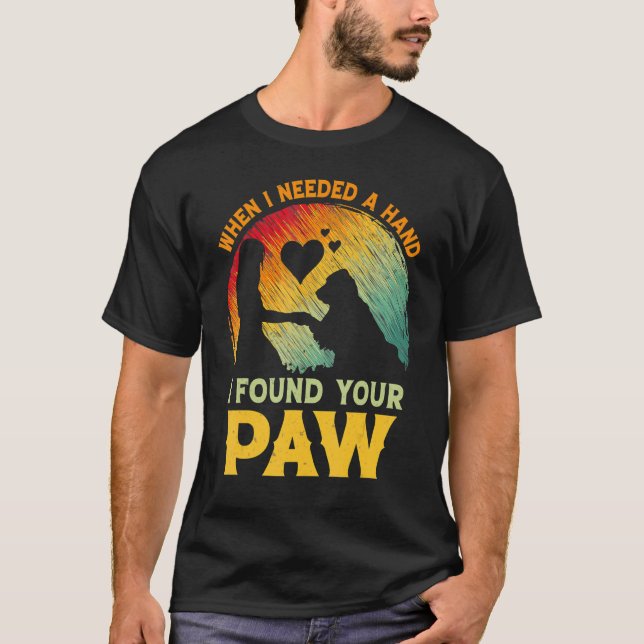 When I Needed A Hand I Found Your Paw Dog   Owner T-Shirt (Front)