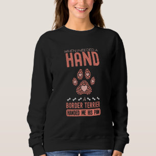 When I Needed A Hand There Was A Border Terrier Sweatshirt