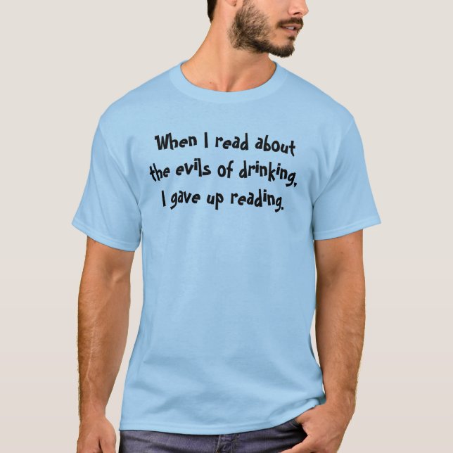When I read about the evils of drinking, I gave... T-Shirt (Front)