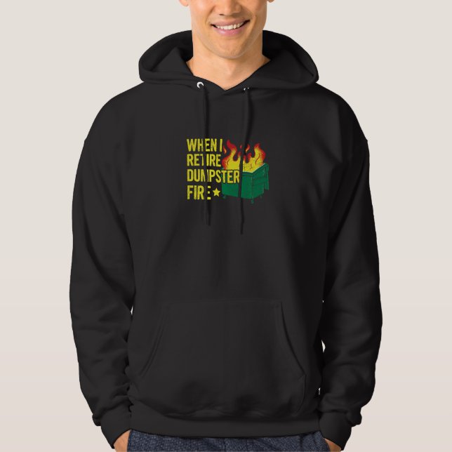 When I Retire Dumpster Fire Quote for a Dumpster F Hoodie (Front)