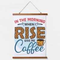 When I rise give me Coffee Funny Coffee Quotes