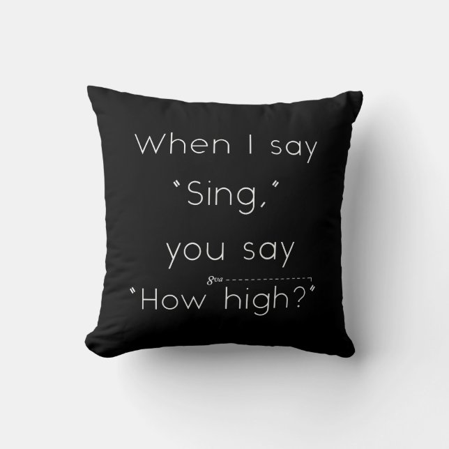 When I Say "Sing" You Say "How High?" Black Cushion (Front)