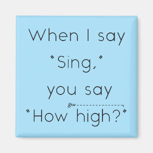 When I Say "Sing" You Say "How High?" Light Blue Magnet