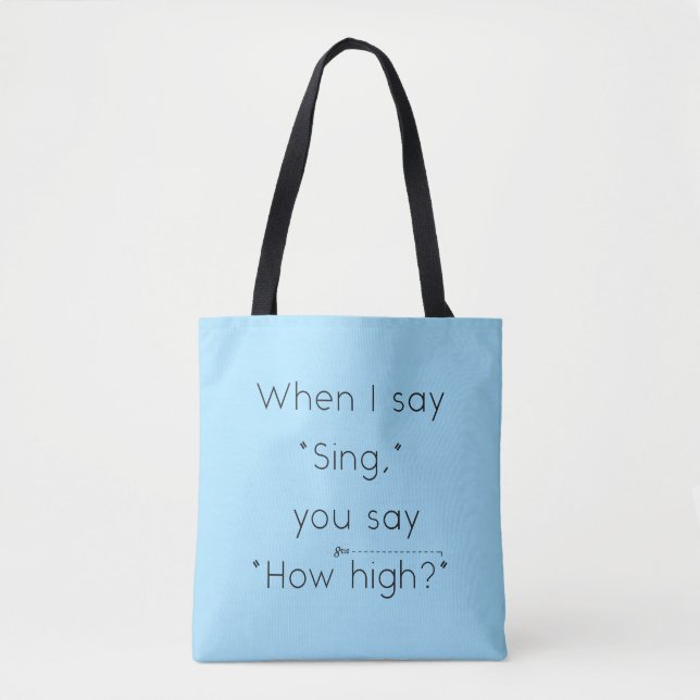 When I Say "Sing" You Say "How High?" Light Blue Tote Bag (Front)