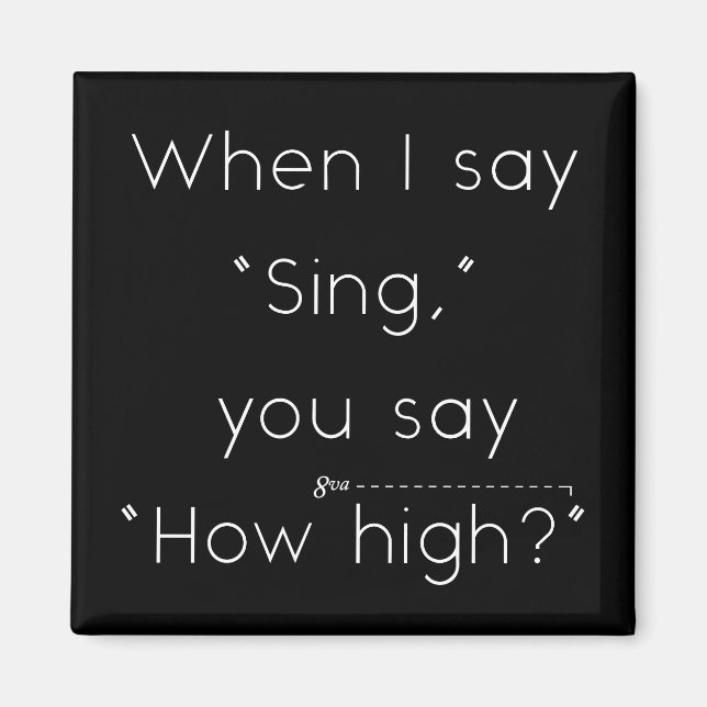 When I Say "Sing" You Say "How High?" Music Humour Magnet (Front)