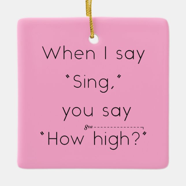 When I Say "Sing" You Say "How High?" Pink Ceramic Ornament (Front)