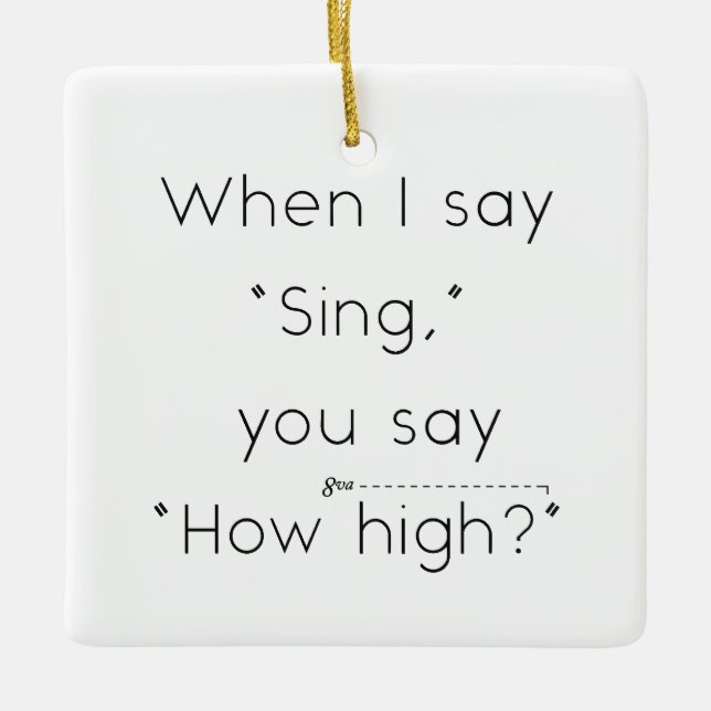When I Say "Sing" You Say "How High?" White Ceramic Ornament (Front)