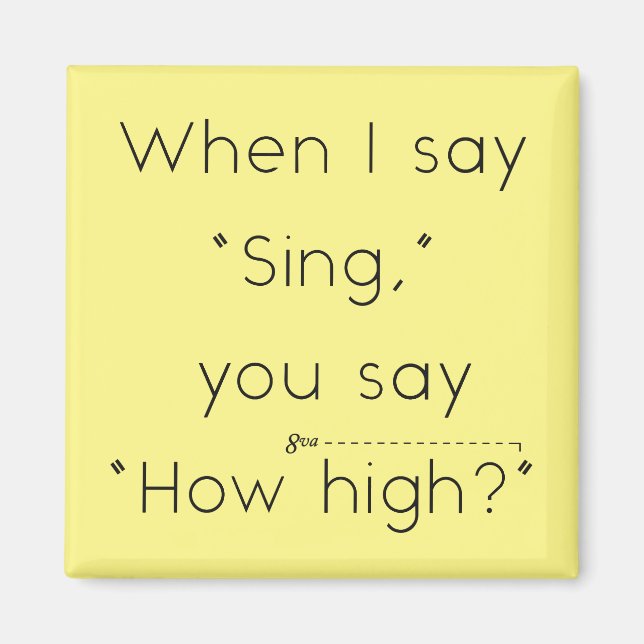 When I Say "Sing" You Say "How High?" Yellow Magnet (Front)