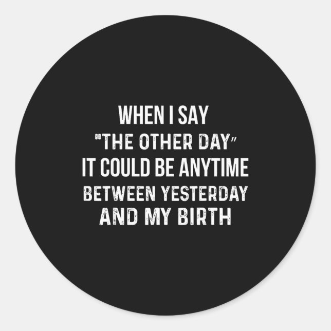 When I Say The Other Day It Could Be Anytime Funny Classic Round Sticker (Front)