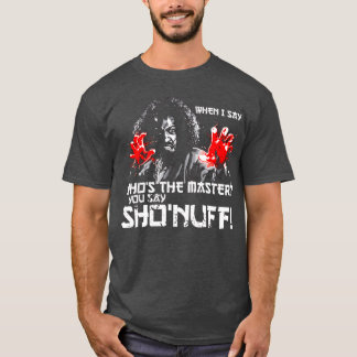 When I Say Whoshe Master You say ShoNuff friends T-Shirt