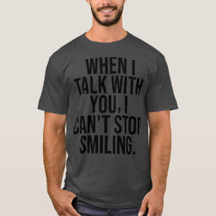 When I Talk To You I Cant Stop Smiling 2 T-Shirt