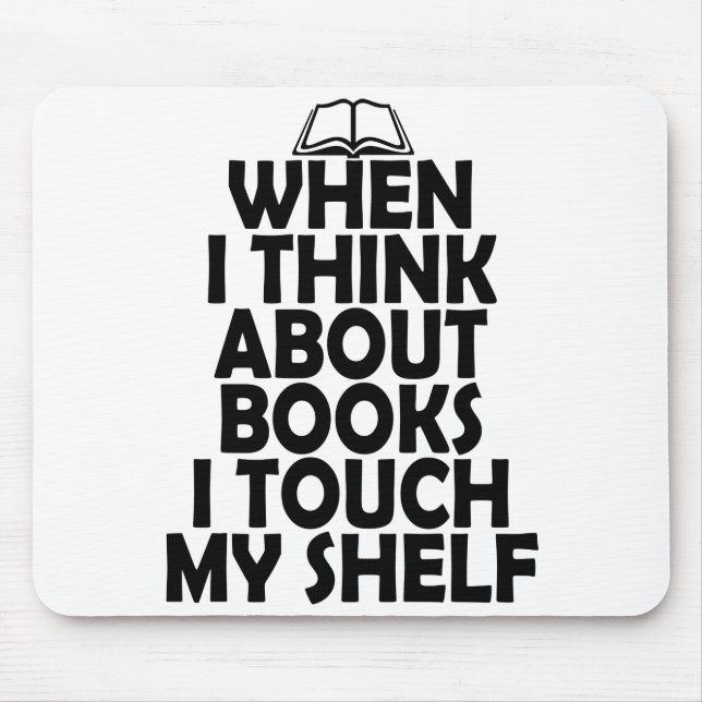 When I think about books I touch my shelf BOOK LOV Mouse Pad (Front)