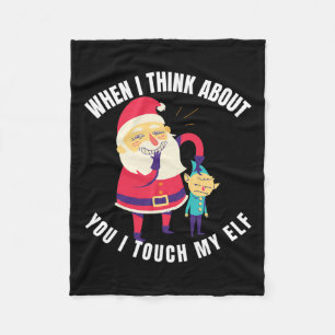 When I Think About You I Touch My Elf Christmas  Fleece Blanket