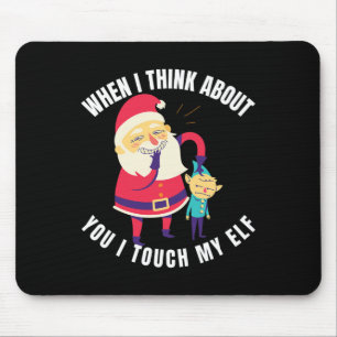 When I Think About You I Touch My Elf Christmas Mouse Pad
