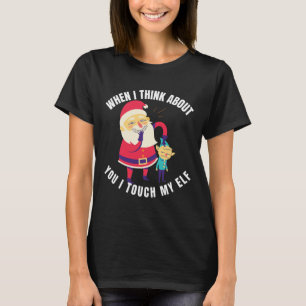 When I Think About You I Touch My Elf Christmas  T-Shirt