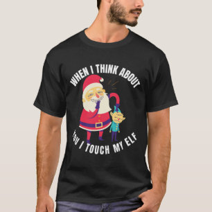 When I Think About You I Touch My Elf Christmas T-Shirt