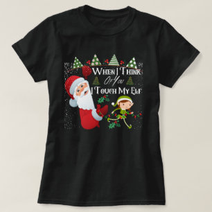 When I Think of You I Touch My Elf- Funny Santa T-Shirt