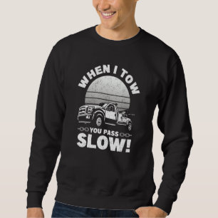 When I Tow You Pass Slow   Tow Truck Wrecker Tow T Sweatshirt