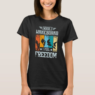 When I Wakeboard I Feel Freedom T-Shirt