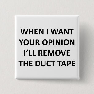 When I Want Your Opinion I'll Remove the Duct Tape 15 Cm Square Badge