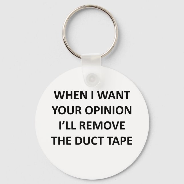 When I Want Your Opinion I'll Remove the Duct Tape Key Ring (Front)