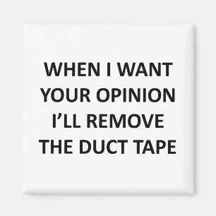 When I Want Your Opinion I'll Remove the Duct Tape Magnet