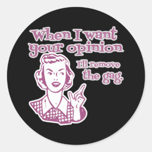 When I Want Your Opinion I'll Remove The Gag Pink Classic Round Sticker