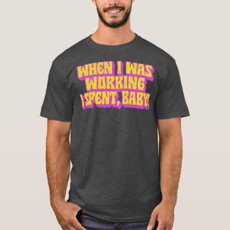 When I Was Working I Spent Baby T-Shirt
