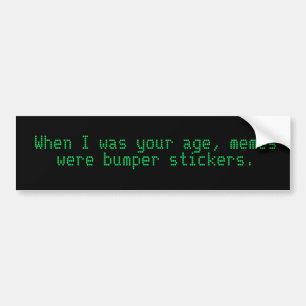 When I was your age, memes were bumper stickers. Bumper Sticker